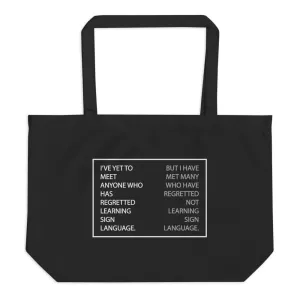 “I’VE YET TO MEET ANYONE WHO HAS REGRETTED LEARNING SIGN LANGUAGE” Large Tote Bag